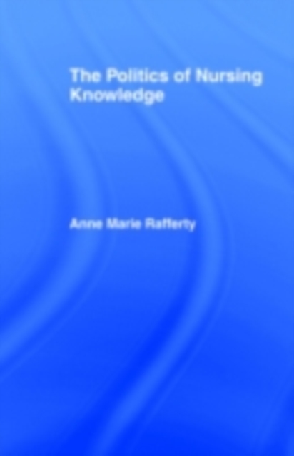 The Politics of Nursing Knowledge, PDF eBook