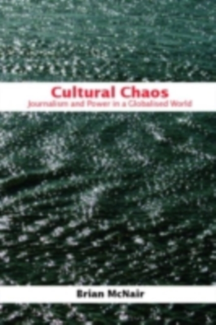 Cultural Chaos : Journalism and Power in a Globalised World, PDF eBook