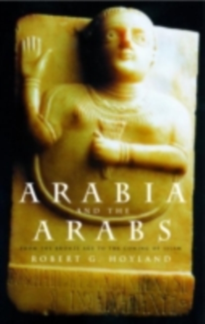 Arabia and the Arabs : From the Bronze Age to the coming of Islam, PDF eBook