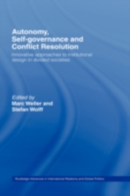 Autonomy, Self Governance and Conflict Resolution : Innovative approaches to Institutional Design in Divided Societies, PDF eBook
