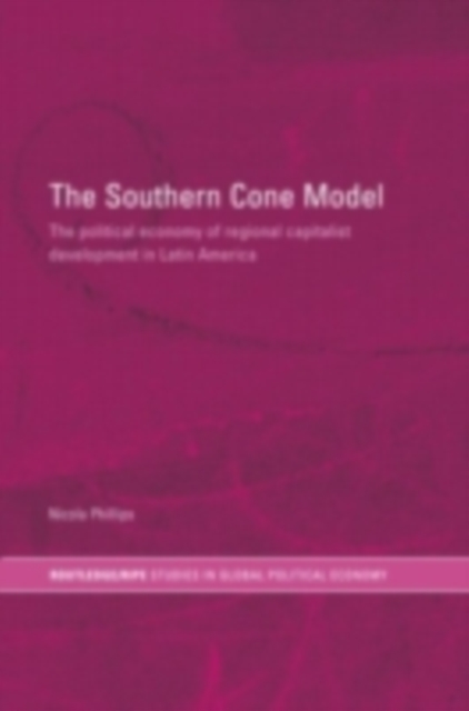 The Southern Cone Model : The Political Economy of Regional Capitalist Development in Latin America, PDF eBook