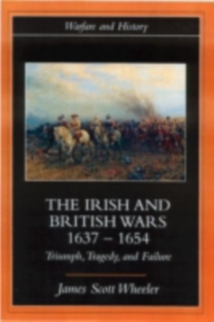 The Irish and British Wars, 1637-1654 : Triumph, Tragedy, and Failure, PDF eBook