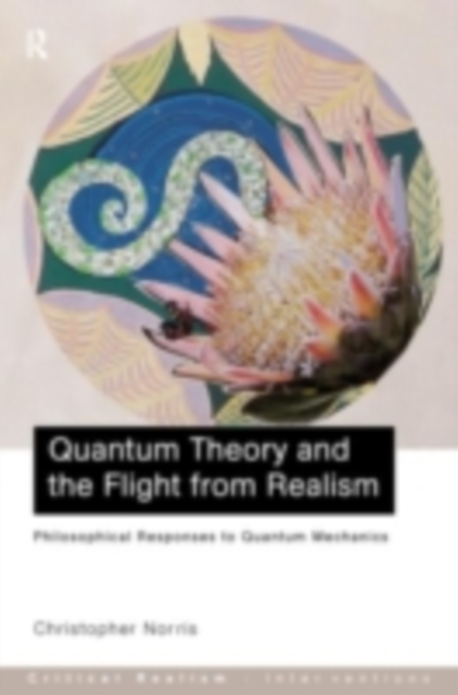 Quantum Theory and the Flight from Realism : Philosophical Responses to Quantum Mechanics, PDF eBook