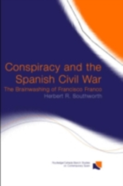 Conspiracy and the Spanish Civil War : The Brainwashing of Francisco Franco, PDF eBook