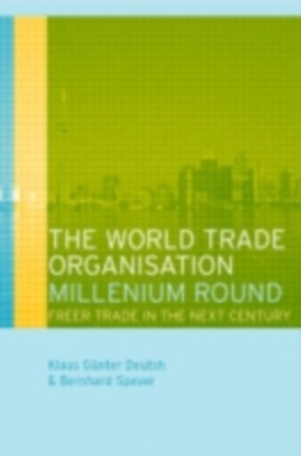 The World Trade Organization Millennium Round : Freer Trade in the Twenty First Century, PDF eBook