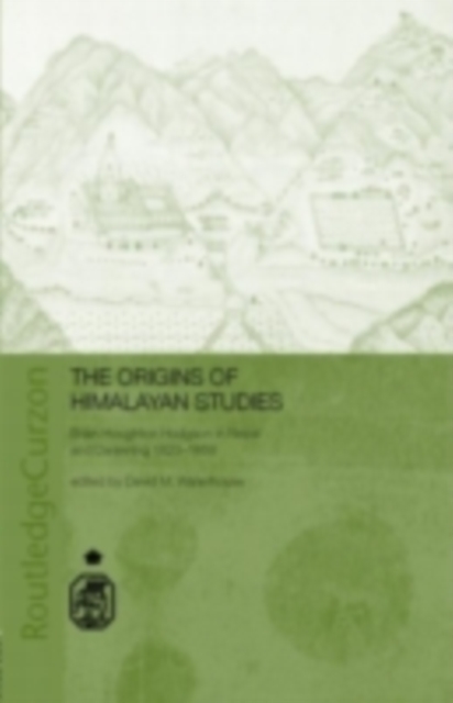 The Origins of Himalayan Studies : Brian Houghton Hodgson in Nepal and Darjeeling, PDF eBook