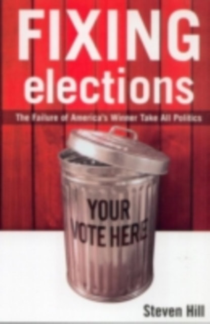 Fixing Elections : The Failure of America's Winner Take All Politics, PDF eBook
