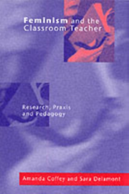 Feminism and the Classroom Teacher : Research, Praxis, Pedagogy, PDF eBook