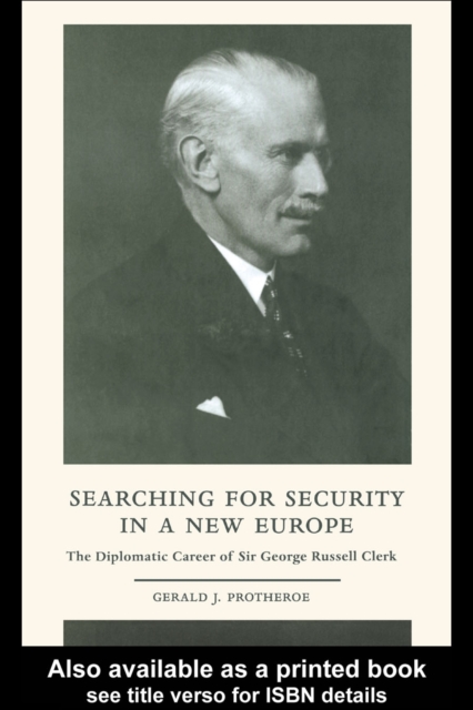 Searching for Security in a New Europe : The Diplomatic Career of Sir George Russell Clerk, PDF eBook