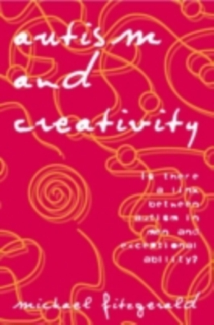 Autism and Creativity : Is There a Link between Autism in Men and Exceptional Ability?, PDF eBook