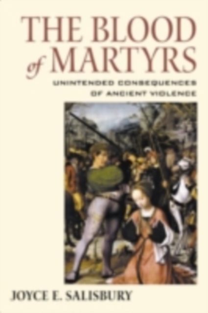 The Blood of Martyrs : The Impact and Memory of Ancient Violence, PDF eBook
