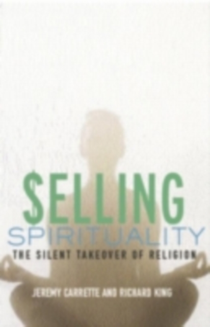Selling Spirituality : The Silent Takeover of Religion, PDF eBook