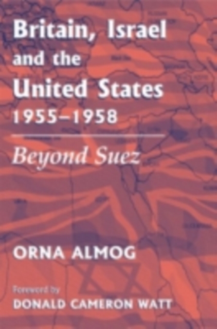 Britain, Israel and the United States, 1955-1958 : Beyond Suez, PDF eBook