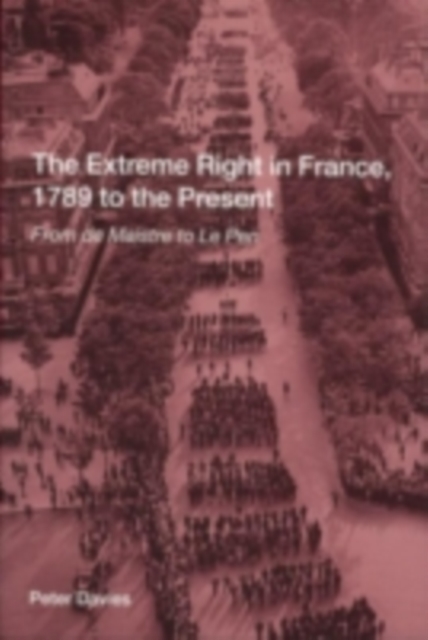The Extreme Right in France, 1789 to the Present : From de Maistre to Le Pen, PDF eBook