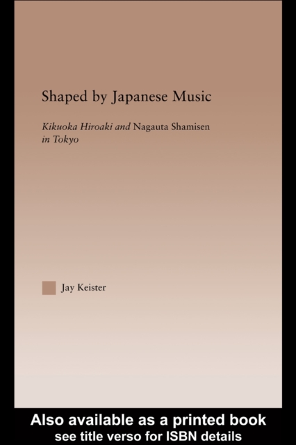 Shaped by Japanese Music : Kikuoka Hiroaki and Nagauta Shamisen in Tokyo, PDF eBook