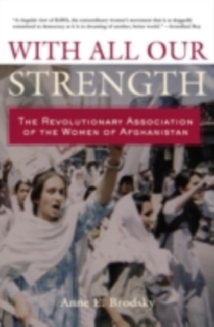 With All Our Strength : The Revolutionary Association of the Women of Afghanistan, PDF eBook