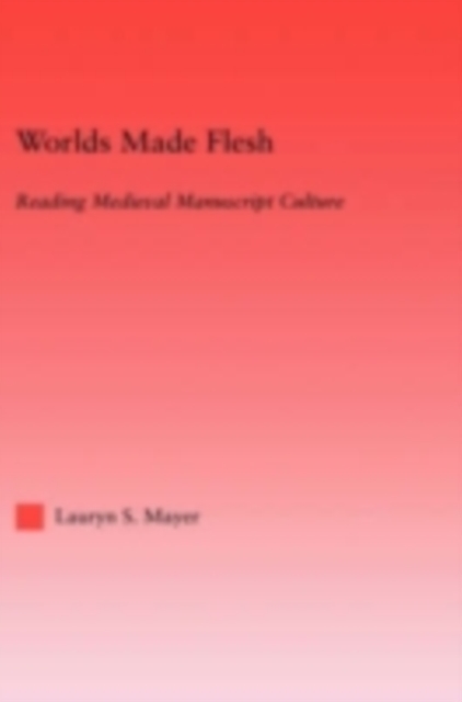 Worlds Made Flesh : Chronicle Histories and Medieval Manuscript Culture, PDF eBook