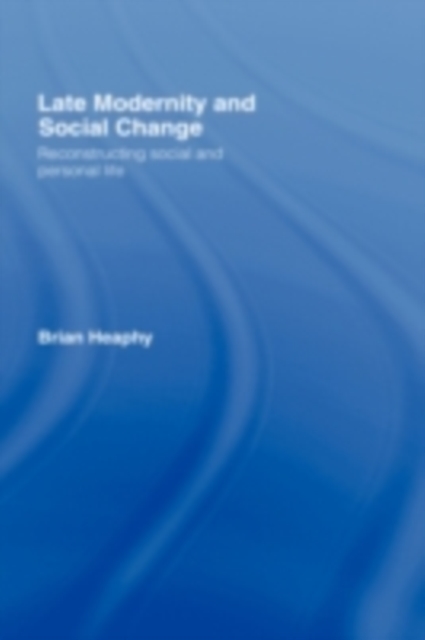 Late Modernity and Social Change : Reconstructing Social and Personal Life, PDF eBook