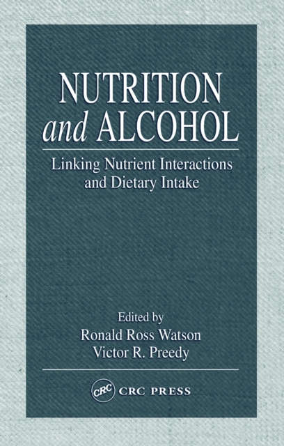 Nutrition and Alcohol : Linking Nutrient Interactions and Dietary Intake, PDF eBook