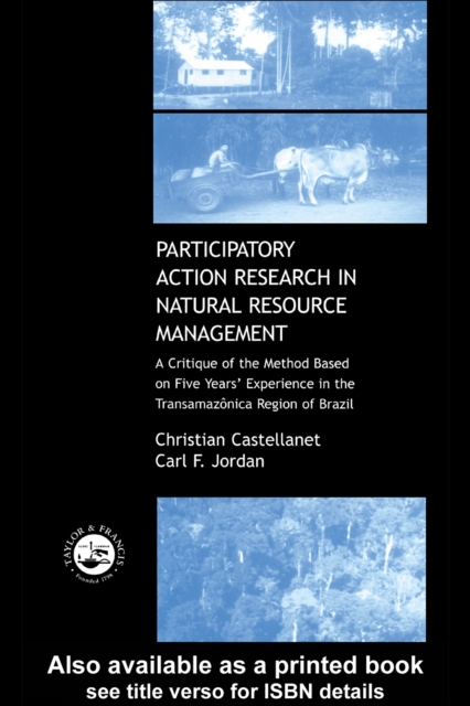 Participatory Action Research in Natural Resource Management : A Critque of the Method Based on Five Years' Experience in the Transamozonica Region of Brazil, PDF eBook