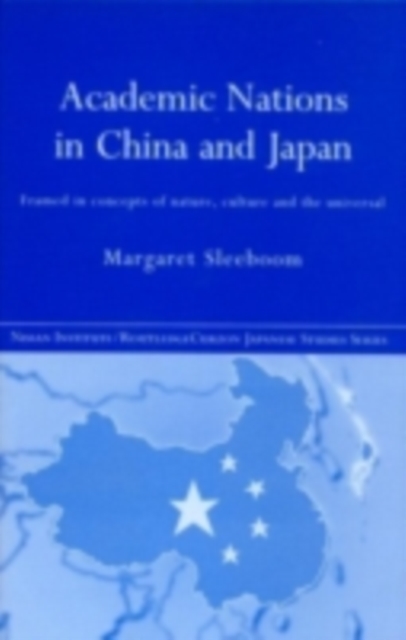Academic Nations in China and Japan : Framed by Concepts of Nature, Culture and the Universal, PDF eBook