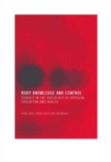 Body Knowledge and Control : Studies in the Sociology of Physical Education and Health, PDF eBook