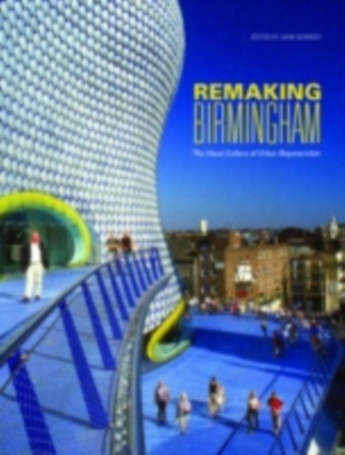 Remaking Birmingham : The Visual Culture of Urban Regeneration, PDF eBook