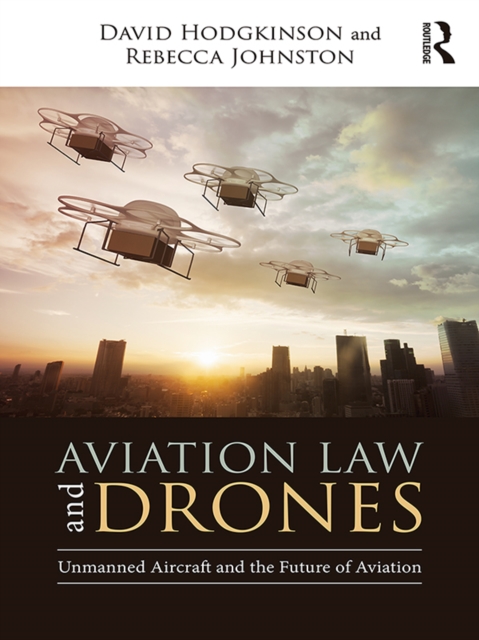 Aviation Law and Drones : Unmanned Aircraft and the Future of Aviation, PDF eBook