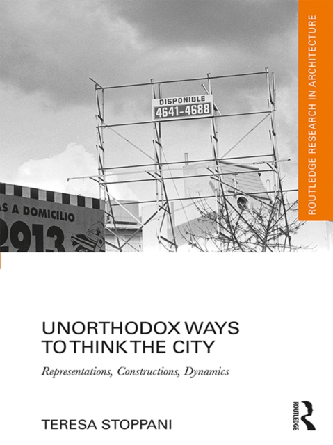Unorthodox Ways to Think the City : Representations, Constructions, Dynamics, PDF eBook