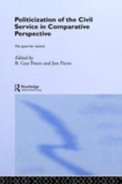 The Politicization of the Civil Service in Comparative Perspective : A Quest for Control, PDF eBook