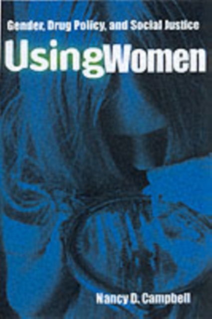 Using Women : Gender, Drug Policy, and Social Justice, PDF eBook