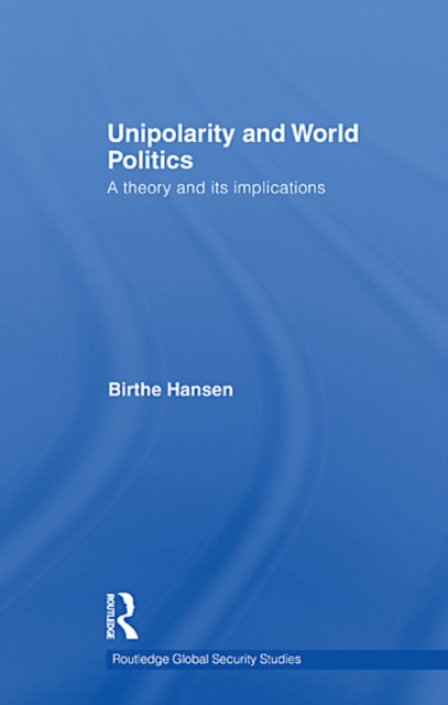 Unipolarity and World Politics : A Theory and its Implications, EPUB eBook