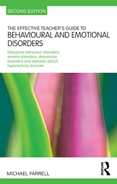 The Effective Teacher's Guide to Behavioural and Emotional Disorders : Disruptive behaviour disorders, anxiety disorders, depressive disorders, and attention deficit hyperactivity disorder, EPUB eBook