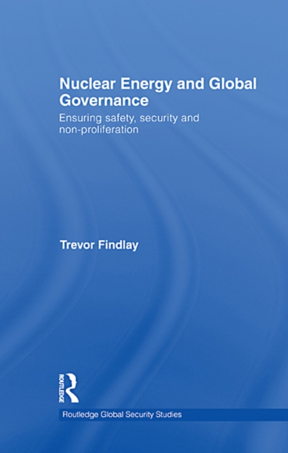 Nuclear Energy and Global Governance : Ensuring Safety, Security and Non-proliferation, EPUB eBook