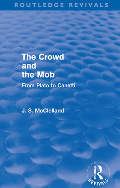 The Crowd and the Mob (Routledge Revivals) : From Plato to Canetti, EPUB eBook