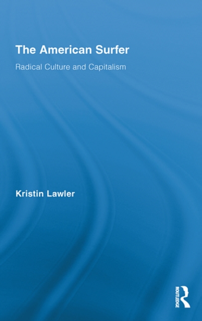The American Surfer : Radical Culture and Capitalism, EPUB eBook