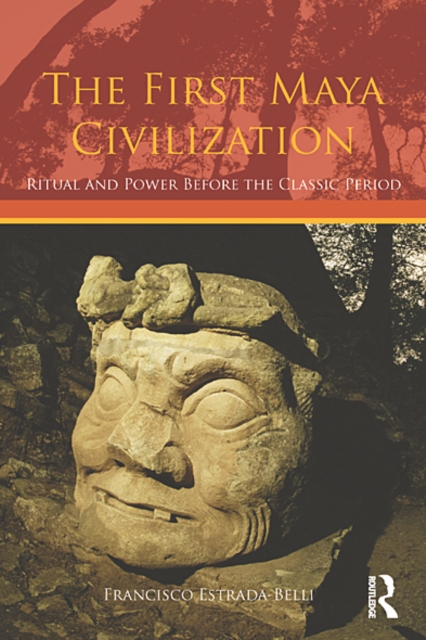 The First Maya Civilization : Ritual and Power Before the Classic Period, EPUB eBook