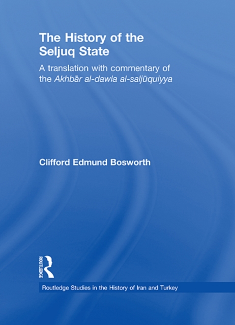 The History of the Seljuq State : A Translation with Commentary of the Akhbar al-dawla al-saljuqiyya, EPUB eBook