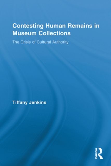 Contesting Human Remains in Museum Collections : The Crisis of Cultural Authority, EPUB eBook
