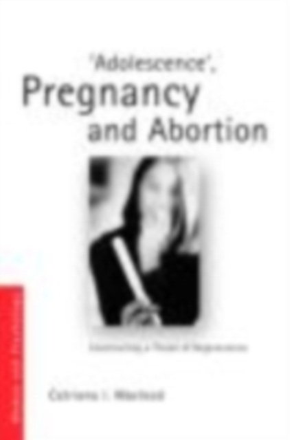'Adolescence', Pregnancy and Abortion : Constructing a Threat of Degeneration, EPUB eBook
