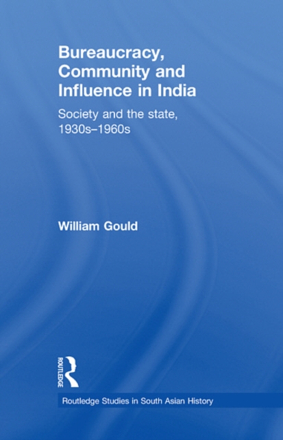 Bureaucracy, Community and Influence in India : Society and the State, 1930s - 1960s, EPUB eBook
