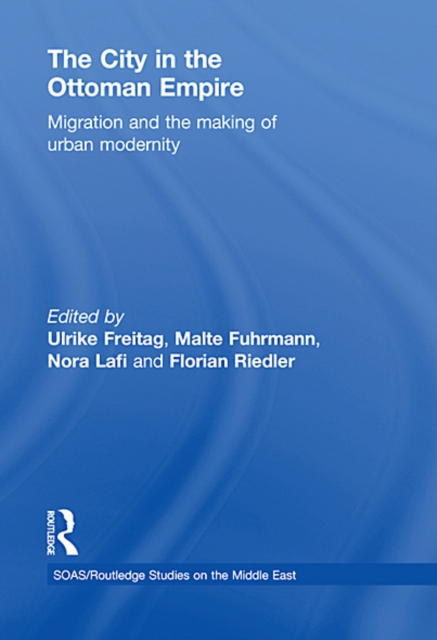 The City in the Ottoman Empire : Migration and the making of urban modernity, EPUB eBook