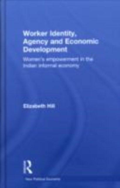 Worker Identity, Agency and Economic Development : Women's Empowerment in the Indian Informal Economy, EPUB eBook