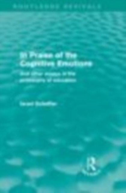 In Praise of the Cognitive Emotions (Routledge Revivals) : And Other Essays in the Philosophy of Education, EPUB eBook