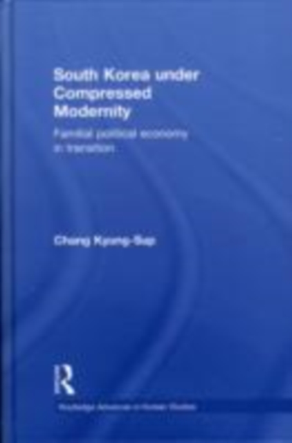 South Korea under Compressed Modernity : Familial Political Economy in Transition, EPUB eBook
