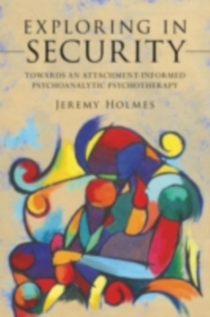 Exploring in Security : Towards an Attachment-Informed Psychoanalytic Psychotherapy, PDF eBook