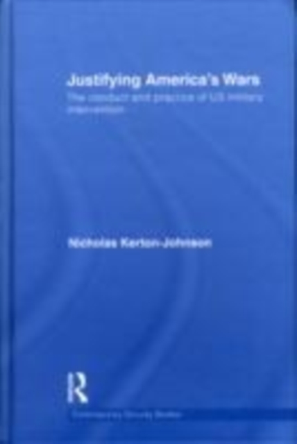 Justifying America's Wars : The Conduct and Practice of US Military Intervention, EPUB eBook