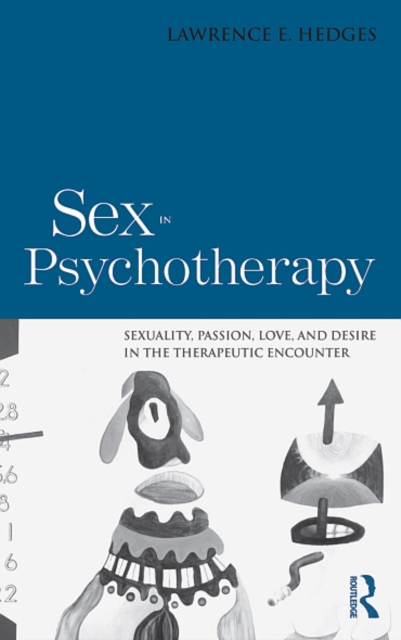 Sex in Psychotherapy : Sexuality, Passion, Love, and Desire in the Therapeutic Encounter, EPUB eBook