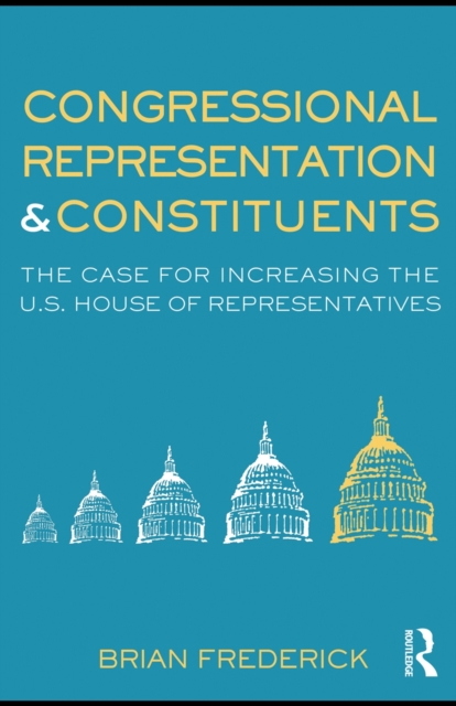 Congressional Representation & Constituents : The Case for Increasing the U.S. House of Representatives, PDF eBook