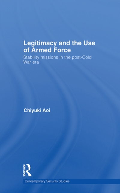 Legitimacy and the Use of Armed Force : Stability Missions in the Post-Cold War Era, EPUB eBook
